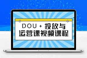 DOU+投放与运营课视频课程