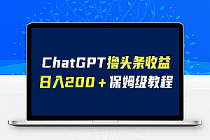 ChatGPT解放双手撸头条收益，日入200保姆级教程，自媒体小白无脑操作【揭秘】