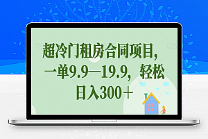 超冷门租房合同项目，一单9.9—19.9，轻松日入300＋【揭秘】