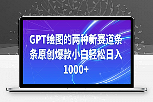 GPT绘图的两种新赛道条条原创爆款小白轻松日入1000+【揭秘】